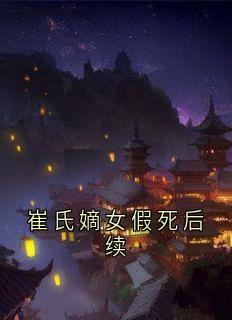 崔氏嫡女假死后续完整小说目录在线阅读 (裴懿安崔言昭) 大结局无弹窗