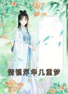 《情锁浮华几重梦》卢司寒傅晚樱章节免费试读 卢司寒傅晚樱是什么小说