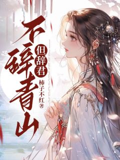 不辞青山但辞君柿子不红 不辞青山但辞君在线阅读