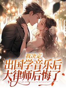 《我决定出国学音乐后，大律师后悔了》免费阅读 宋棉贺淮川在线阅读