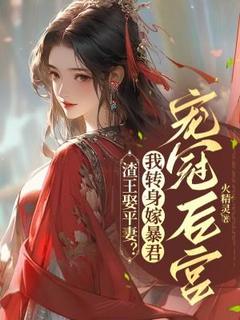 《渣王娶平妻？我转身嫁暴君宠冠后宫》完结版在线试读 《渣王娶平妻？我转身嫁暴君宠冠后宫》最新章节目录