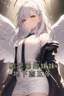 《和兄弟的妹妹地下恋五年》小说全文免费阅读 徐莫庭段弥月小说全文