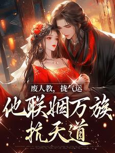 《废人教，拢气运，他联姻万族抗天道》小说全文精彩阅读 殷寿帝辛小说全文