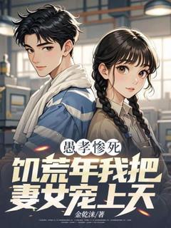 《愚孝惨死，饥荒年我把妻女宠上天》李建国何明霞完结版精彩试读