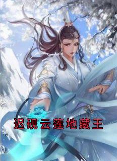 迟砚云莲小说 《迟砚云莲地藏王》小说全文免费试读