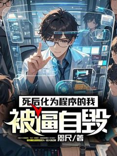 《死后化为程序的我被逼自毁》大结局免费试读 《死后化为程序的我被逼自毁》最新章节目录