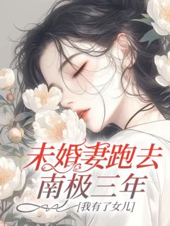 未婚妻跑去南极三年，我有了女儿by超大杯冰美式 周越姜沐辰小说全文阅读