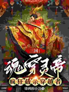 三国：魂穿灵帝，疯狂截杀穿越者刘宏温馨全部章节目录