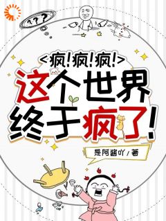 《疯！疯！疯！这个世界终于疯了！》小说全文在线阅读 《疯！疯！疯！这个世界终于疯了！》最新章节目录
