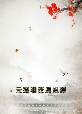 云莲和妖皇迟砚by云莲 云莲迟砚章节目录