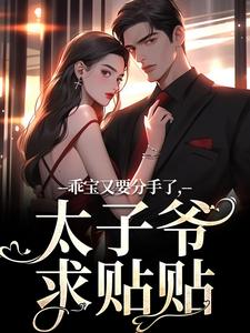 主角是江颜厉霆骁的小说 《乖宝又要分手了，太子爷求贴贴》 全文免费阅读