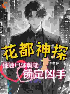 《花都神探：碰触尸体就能锁定凶手》大结局免费试读 《花都神探：碰触尸体就能锁定凶手》最新章节目录