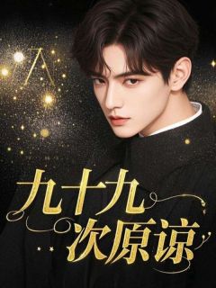 《九十九次原谅》小说在线阅读 《九十九次原谅》最新章节列表