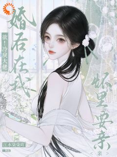 《京圈太子爷费尽心机求来和我联姻？》大结局免费试读 《京圈太子爷费尽心机求来和我联姻？》最新章节目录