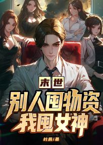 《末世，别人囤物资我囤女神》赵圆圆叶辰全文阅读