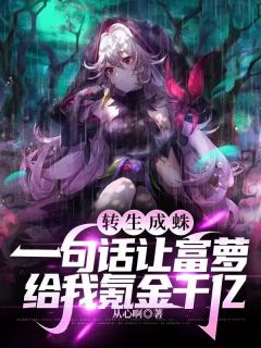 《转生成蛛：一句话让富萝给我氪金千亿》小说免费试读 《转生成蛛：一句话让富萝给我氪金千亿》最新章节目录