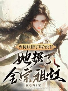 弃徒认错了吗？没有，她掘了全宗祖坟免费阅读 姜黎温念的小说免费试读
