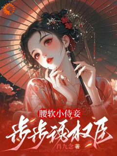 《腰软小侍妾，步步诱权臣》小说全文在线试读 叶湘顾青野小说全文