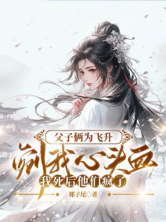 父子俩为飞升剜我心头血，我死后他们疯了云羿玉花遥月生小说精彩内容免费试读
