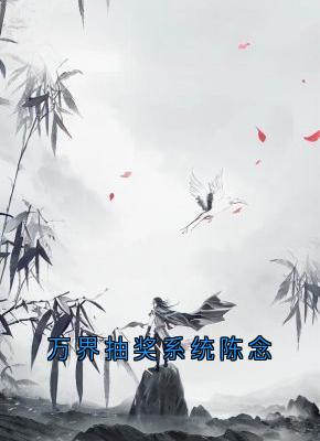 《万界抽奖系统陈念》全文免费章节在线试读 陈念陈天道小说