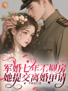 军婚七年不圆房，她提交离婚申请全文在线阅读 唐如宝周景然小说全本无弹窗