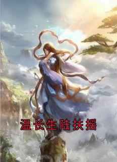 美文阅读《温长生陆扶摇》温长生陆扶摇全文精彩章节列表试读
