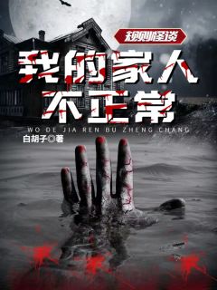 《规则怪谈：我的家人不正常》小说完结版免费阅读 周白夏尔小说阅读