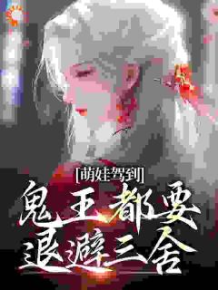 《萌娃驾到，鬼王都要退避三舍》完结版免费阅读 《萌娃驾到，鬼王都要退避三舍》最新章节目录