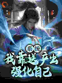 《系统：我靠送产出强化自己》陈元林浪云章节目录在线阅读