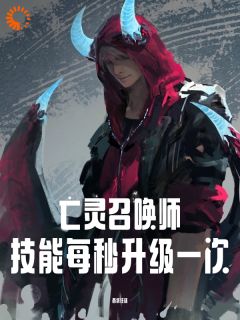 《亡灵召唤师：技能每秒升级一次》小说全文精彩阅读 秦泽刘诗雨小说全文