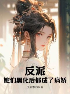 《反派？她们黑化后都成了病娇》大结局精彩阅读 《反派？她们黑化后都成了病娇》最新章节目录