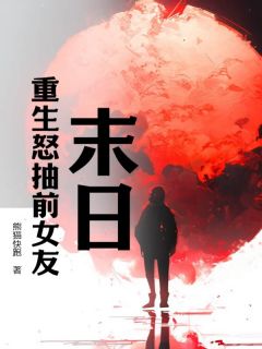 《末日：重生怒抽前女友》小说章节列表免费阅读 萧阳林雨晴小说全文