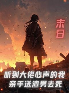 末日，听到大佬心声的我亲手送渣男去死林阳南乔小说完整篇在线阅读