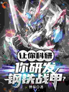 《让你科研，你研发钢铁战甲？》顾羡林青全文免费试读