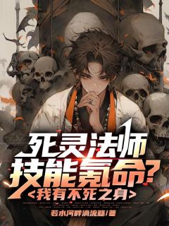 《死灵法师技能氪命？我有不死之身》小说全文精彩试读 《死灵法师技能氪命？我有不死之身》最新章节目录