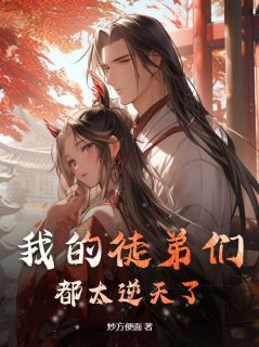 我的徒弟们都太逆天了！陆玄叶尘by炒方便面全文免费阅读