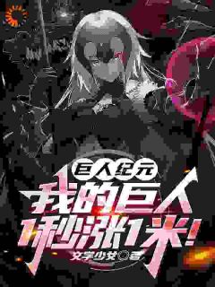 巨人纪元：我的巨人1秒涨1米！小说 巨人纪元：我的巨人1秒涨1米！白夜墨璃在线阅读