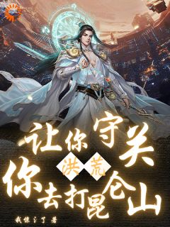 《洪荒：让你守关，你去打昆仑山》小说大结局在线阅读 陆长生姜子牙小说全文