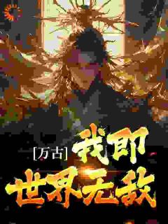 万古：我即世界无敌免费阅读 古长生红璃的小说免费试读