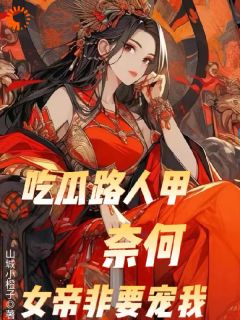 吃瓜路人甲，奈何女帝非要宠我小说全集免费在线阅读（陆嘉凤九卿）