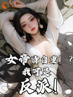 女帝请自重！？我可是反派！by君无尘君顾安完整版 君无尘君顾安小说全集在线阅读