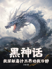 黑神话：我屡献毒计三界劝我冷静徐天罗汉 黑神话：我屡献毒计三界劝我冷静免费阅读